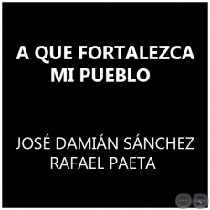  A QUE FORTALEZCA MI PUEBLO - JOS DAMIN SNCHEZ / RAFAEL PAETA